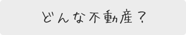 どんな不動産？